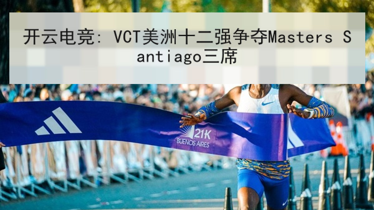 开云电竞: VCT美洲十二强争夺Masters Santiago三席
