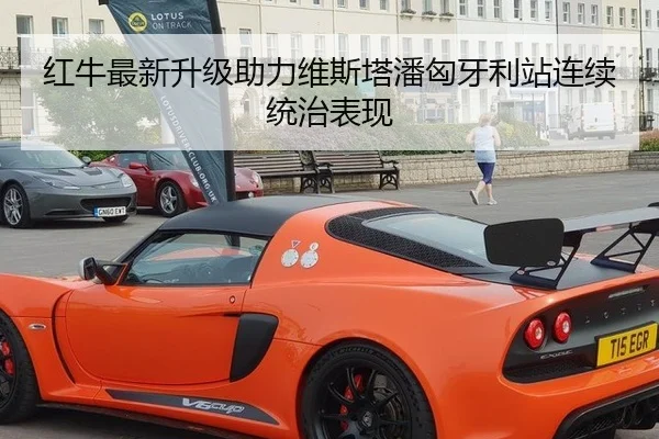 红牛最新升级助力维斯塔潘匈牙利站连续统治表现