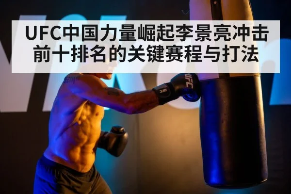 UFC中国力量崛起李景亮冲击前十排名的关键赛程与打法