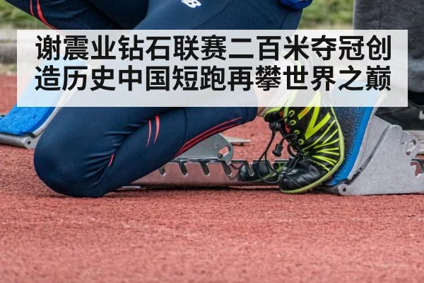谢震业钻石联赛二百米夺冠创造历史中国短跑再攀世界之巅
